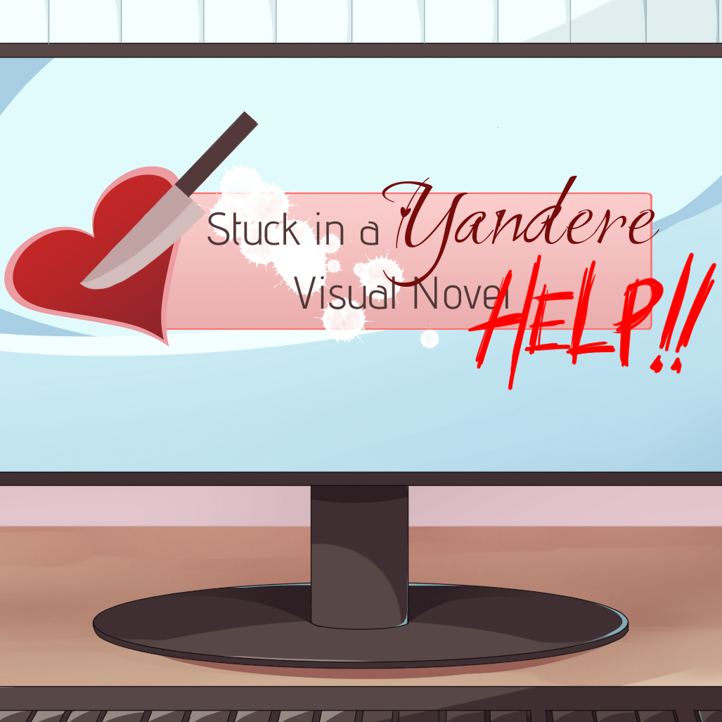Stuck in a Yandere Visual Novel... HELP!!