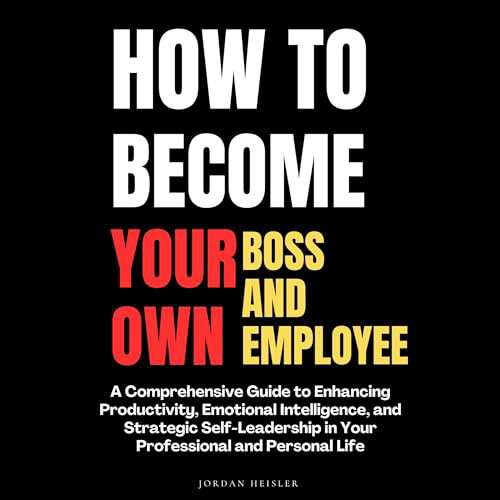 How to Become Your Own Boss and Your Own Employee
