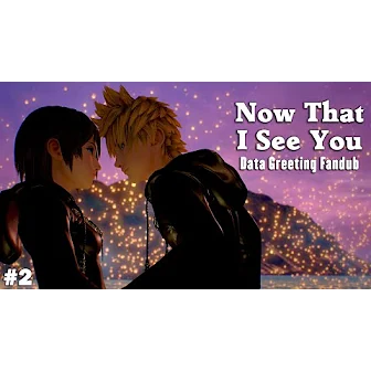 Now That I See You (Part 2) || Kingdom Hearts Data Greeting Fandub
