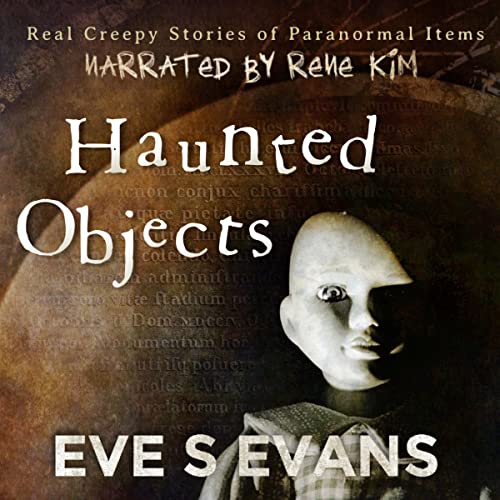 Haunted Objects: Real Creepy Stories of Paranormal Items