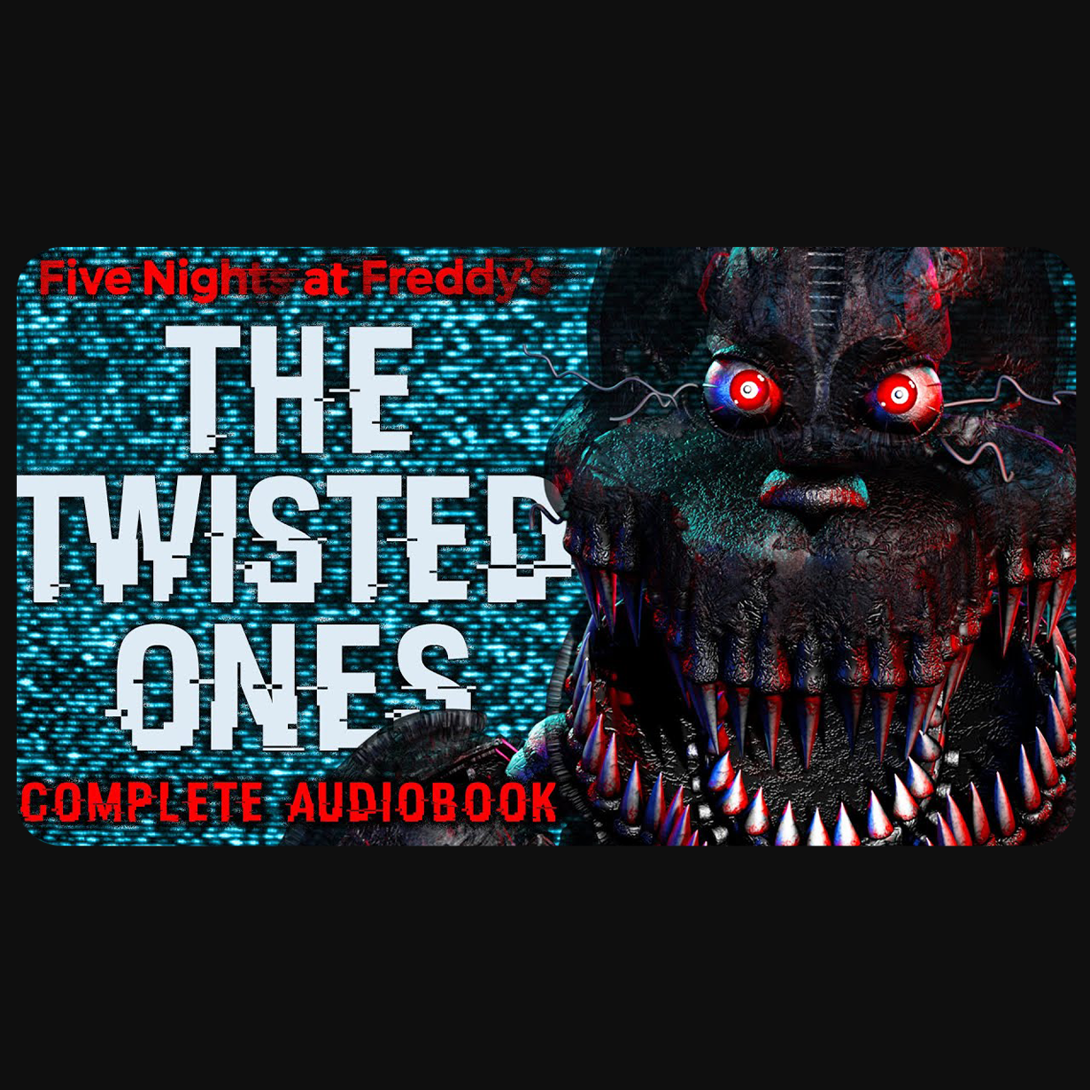 FNAF: THE TWISTED ONES - Complete Audiobook