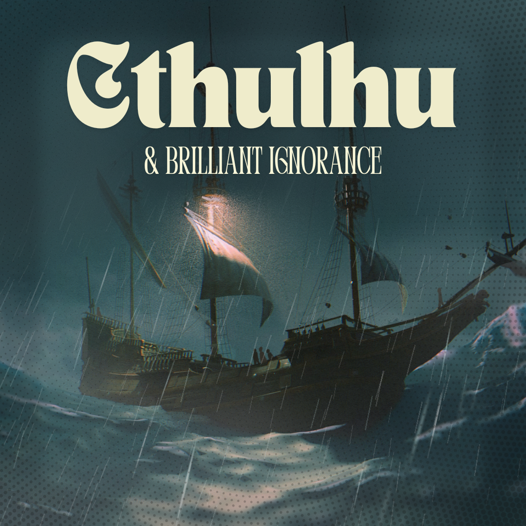 Cthulhu & Brilliant Ignorance