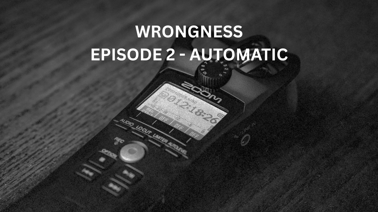 WRONGNESS - Episode 2: Automatic