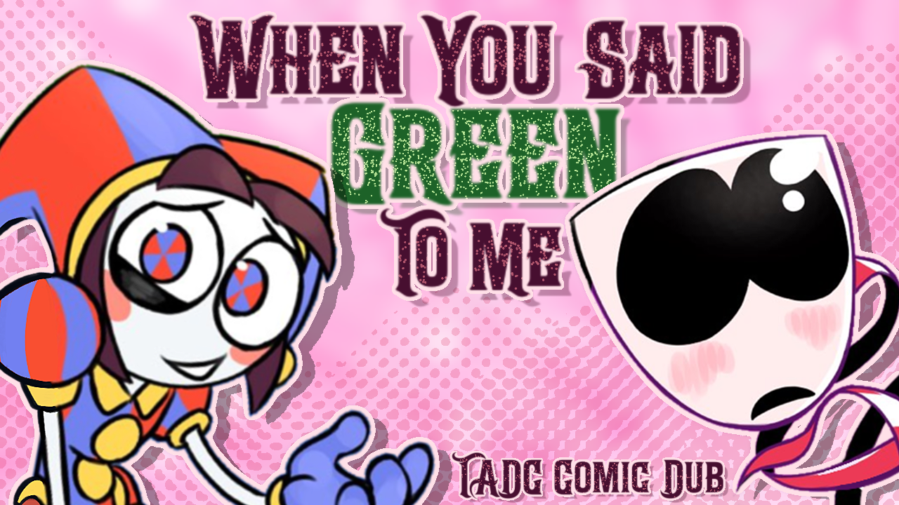 When You Said "Green" To Me - A TADC Comic Dub 