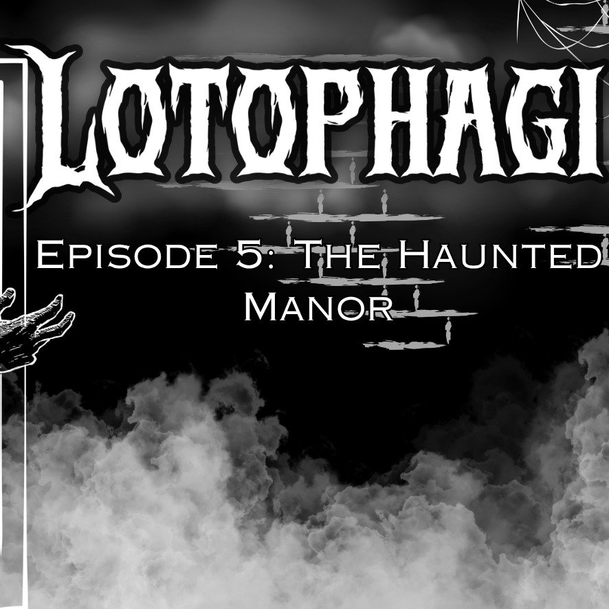 Lotophagi Episode 5: The Haunted Manor