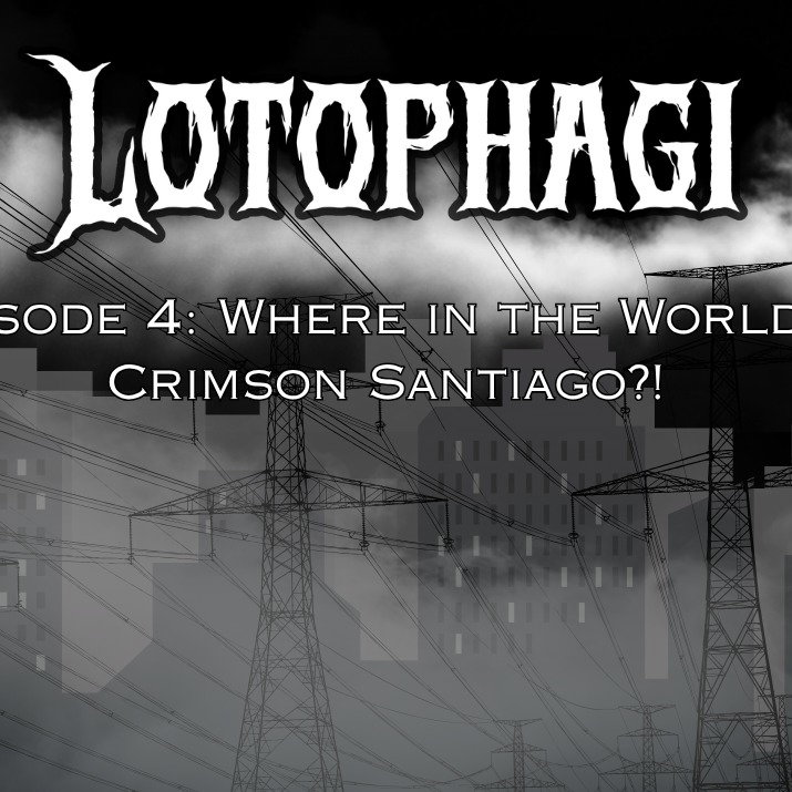 Lotophagi Episode 4: Where in the World is Crimson Santiago?!