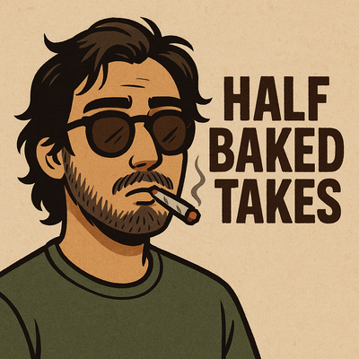 Half Baked Takes