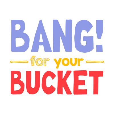 Bang! For Your Bucket