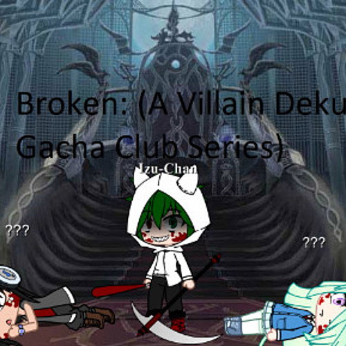 Broken (A Villain Deku Gacha Club Series) 2