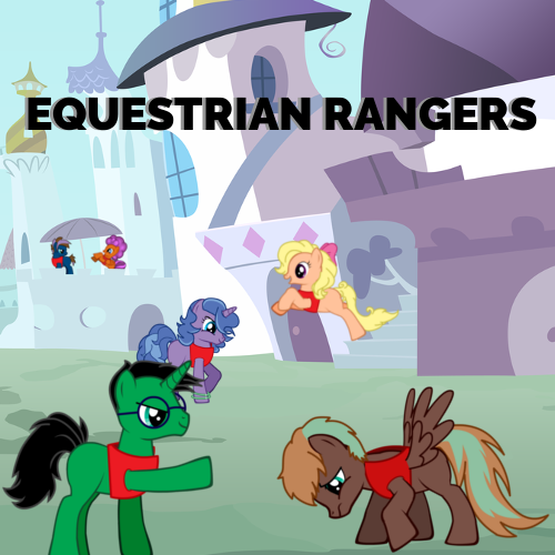 My Little Pony: Equestrian Rangers (Calling All MLP Fans)