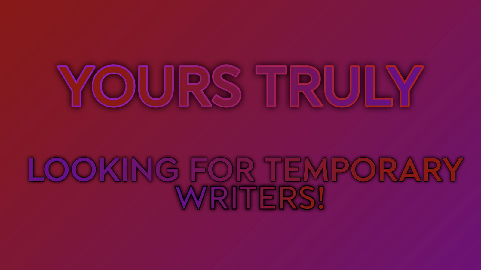 Yours Truly - LOOKING FOR TEMPORARY WRITERS!