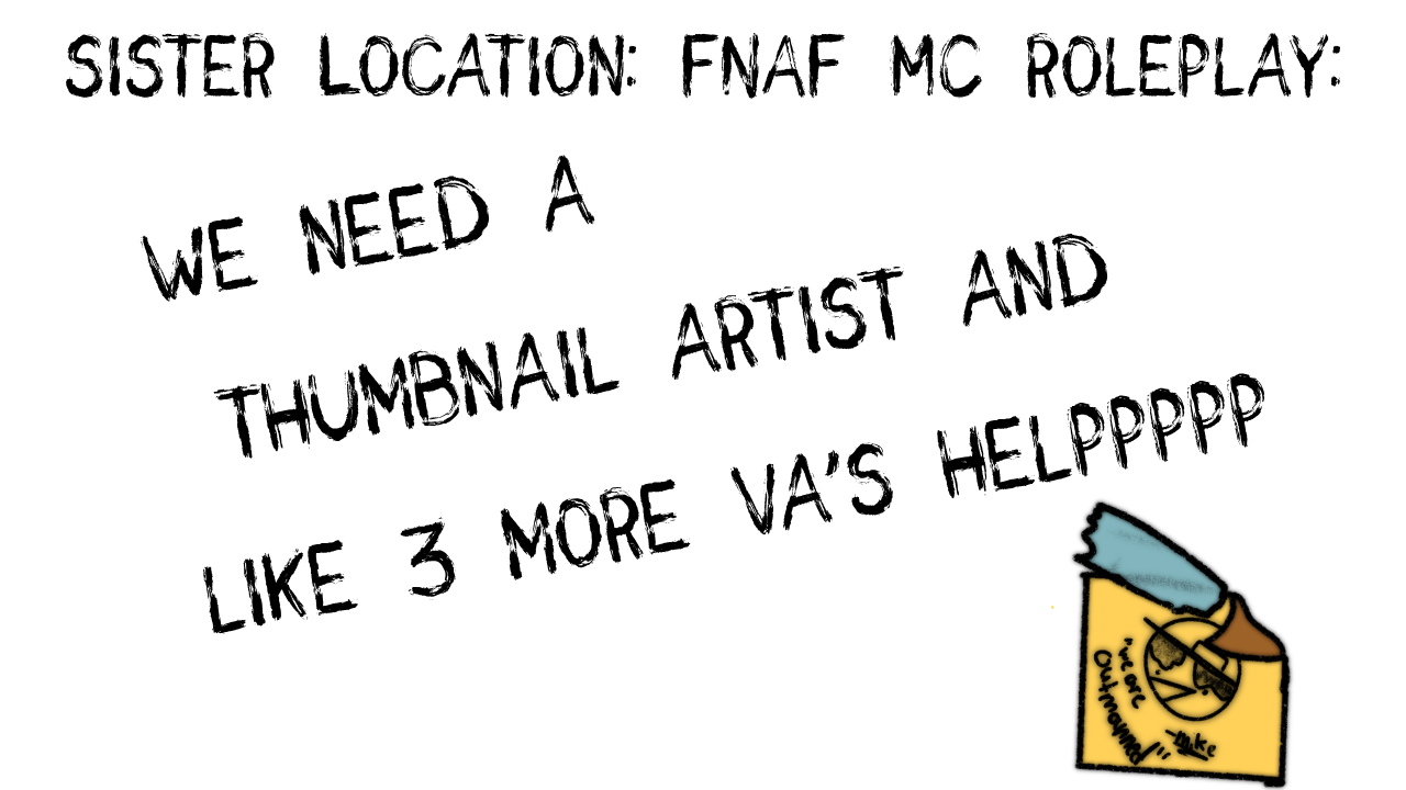 sister location: fnaf mc roleplay: thumbnail artist and 3 more va's needed
