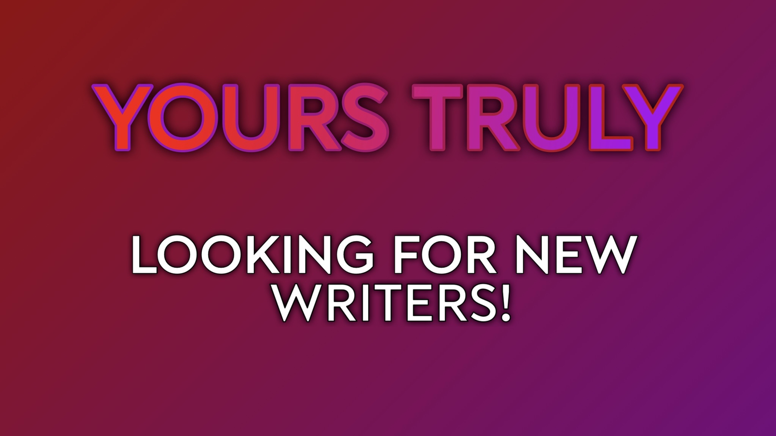Yours Truly - LOOKING FOR NEW WRITERS!
