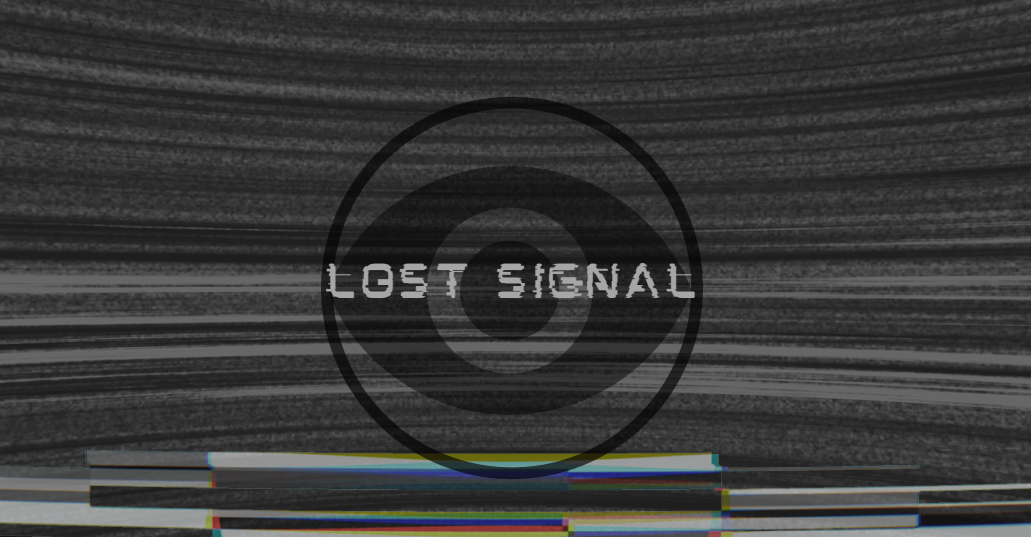 <LOST SIGNAL>