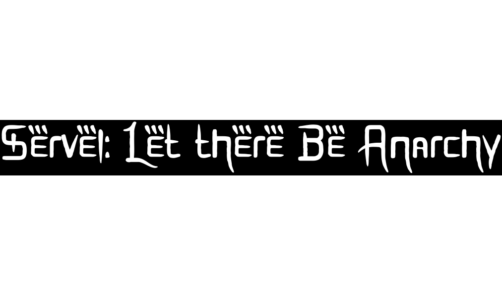 Servel: Let there be Anarchy
