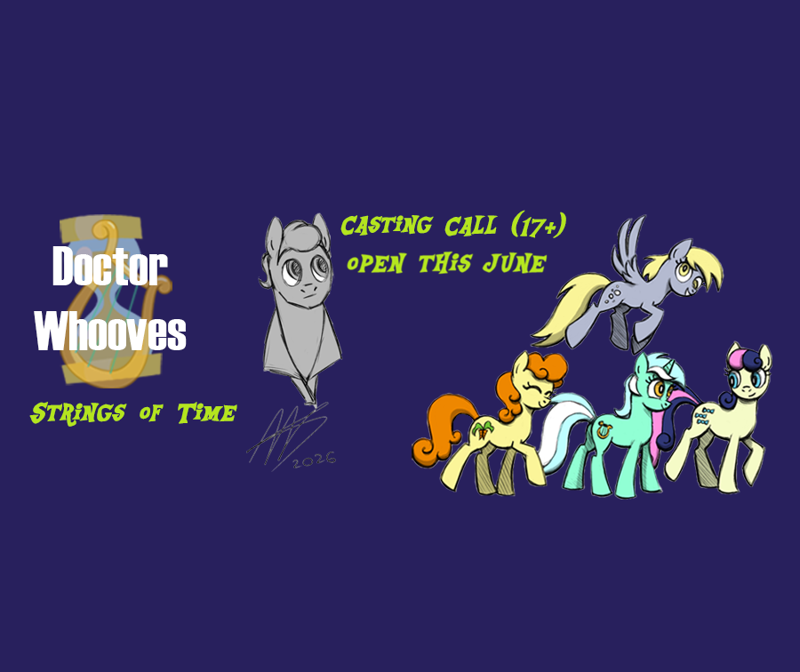 [unpaid 17+] mlp doctor whooves: strings of time "cinematic style" season 1 fanseries [urgent casting for voice actors, female characters]