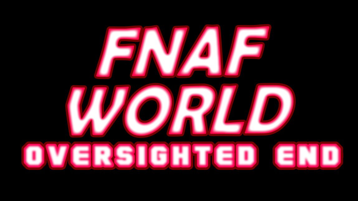 FNAF WORLD'S OVERSIGHTED END