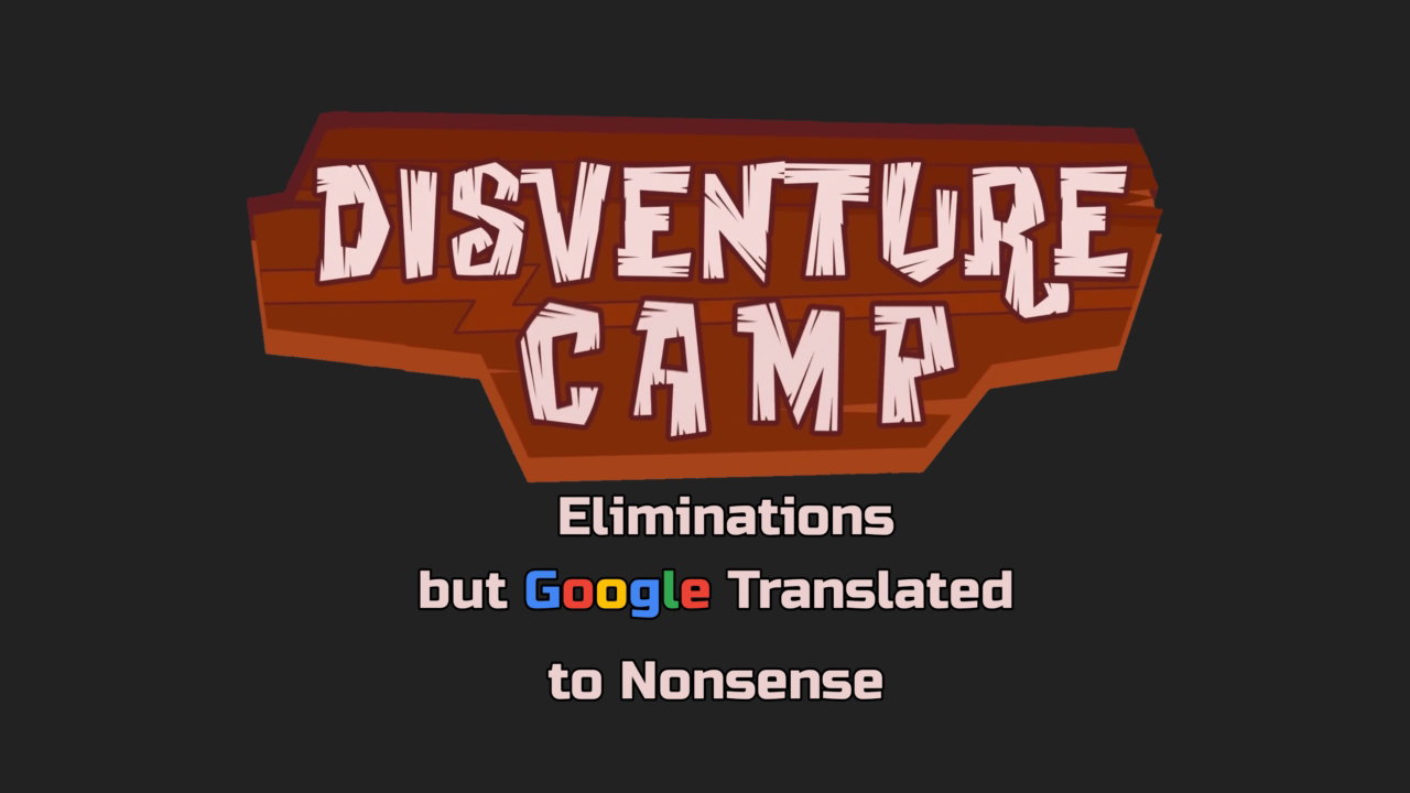 Disventure Camp Eliminations, but Google Translated to Nonsense: Will's S1 Elimination
