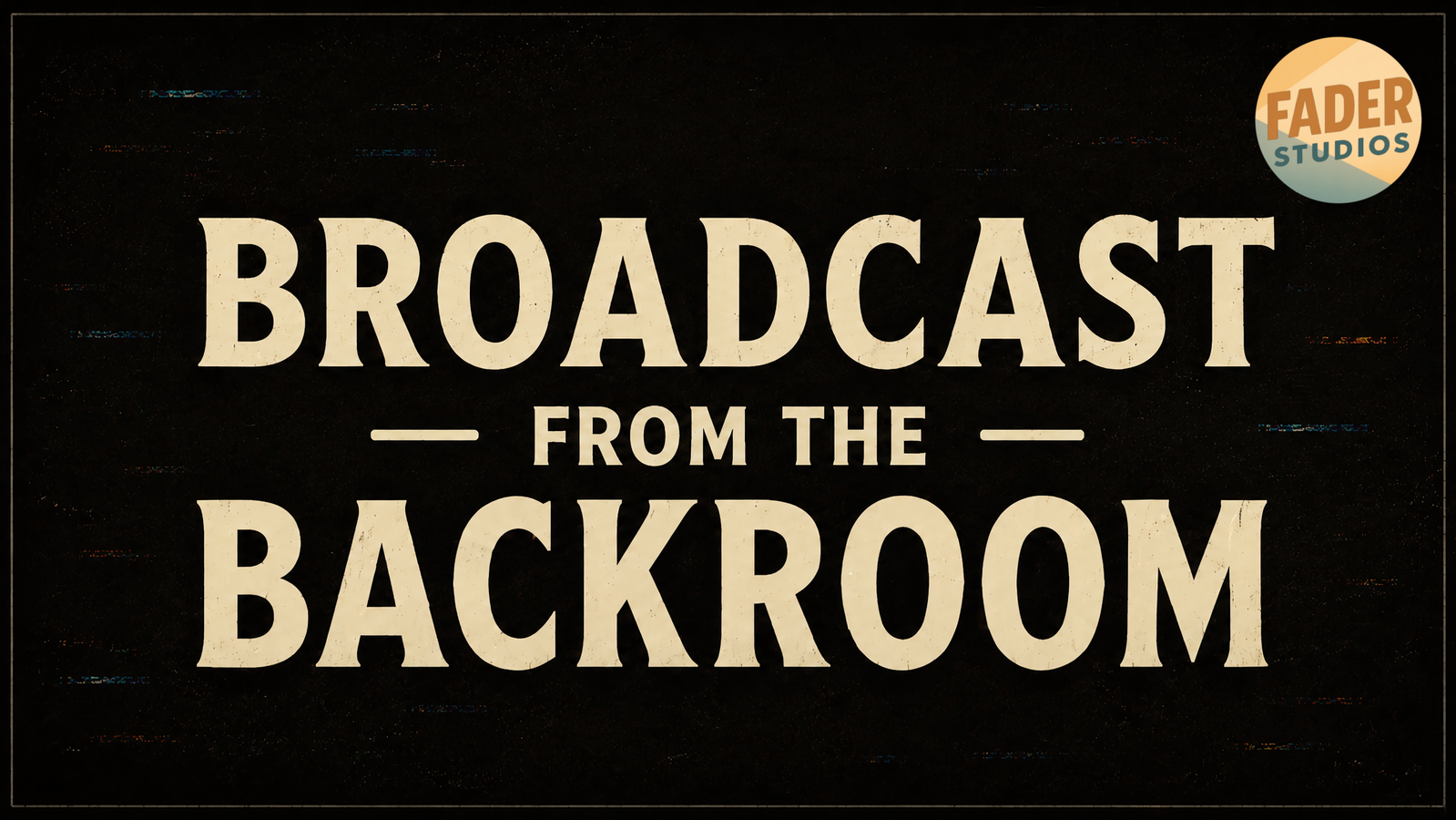 Fader Studios' Broadcast From The Backroom- Season One