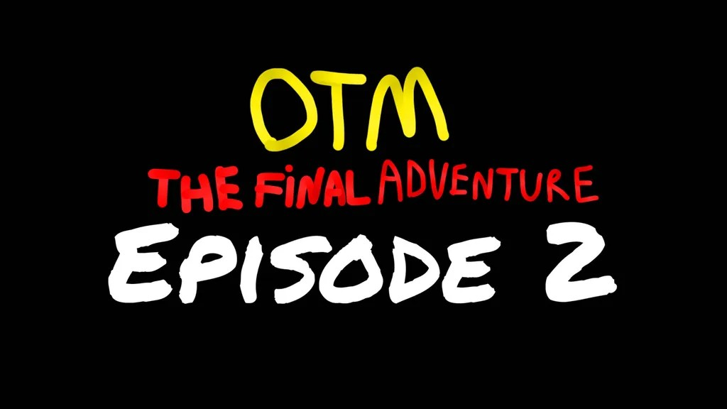 OTM: The final adventure - Episode Two