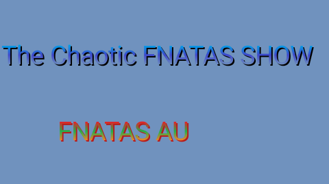 The Chaotic FNATAS SHOW (Voice actors wanted/check the desc)