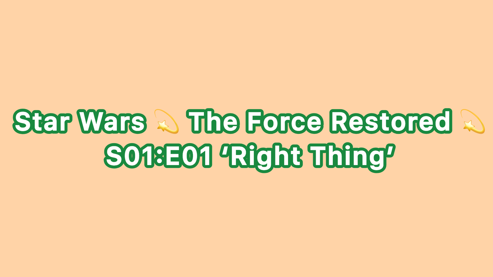 Star Wars 💫 The Force Restored 💫 S01:E01 ‘Right Thing’