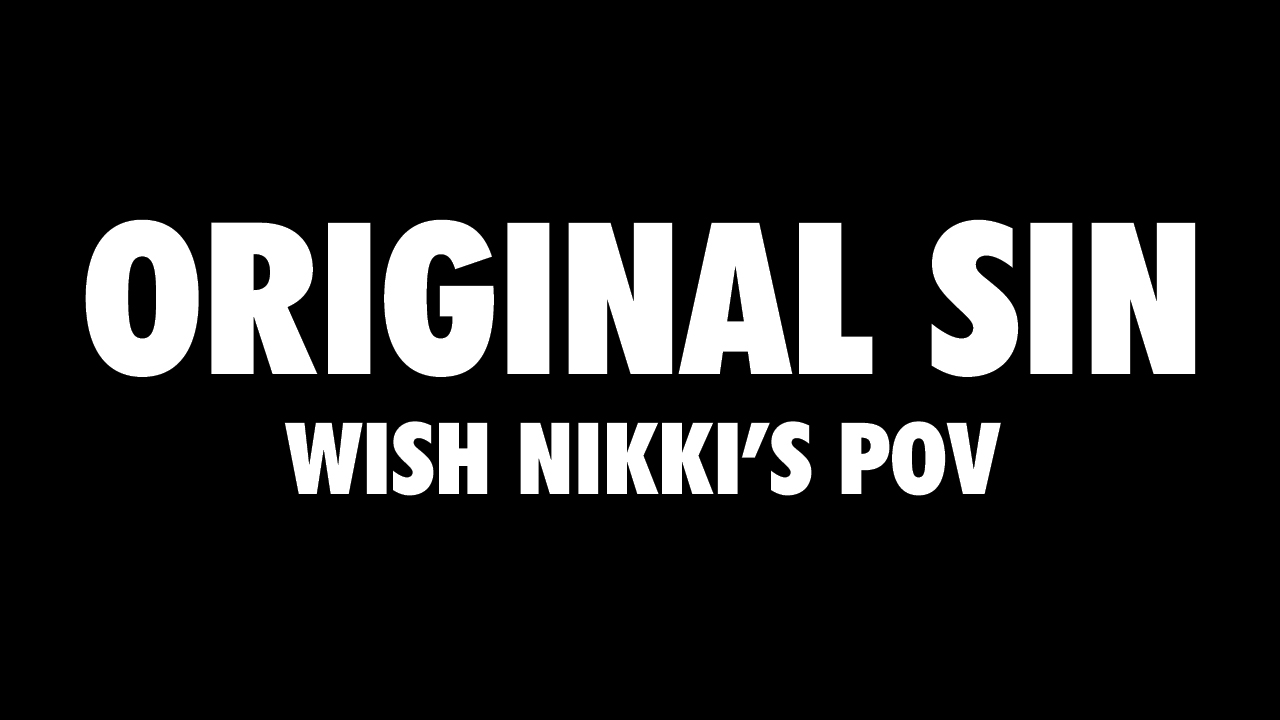 Original Sin: Wish Nikki's POV