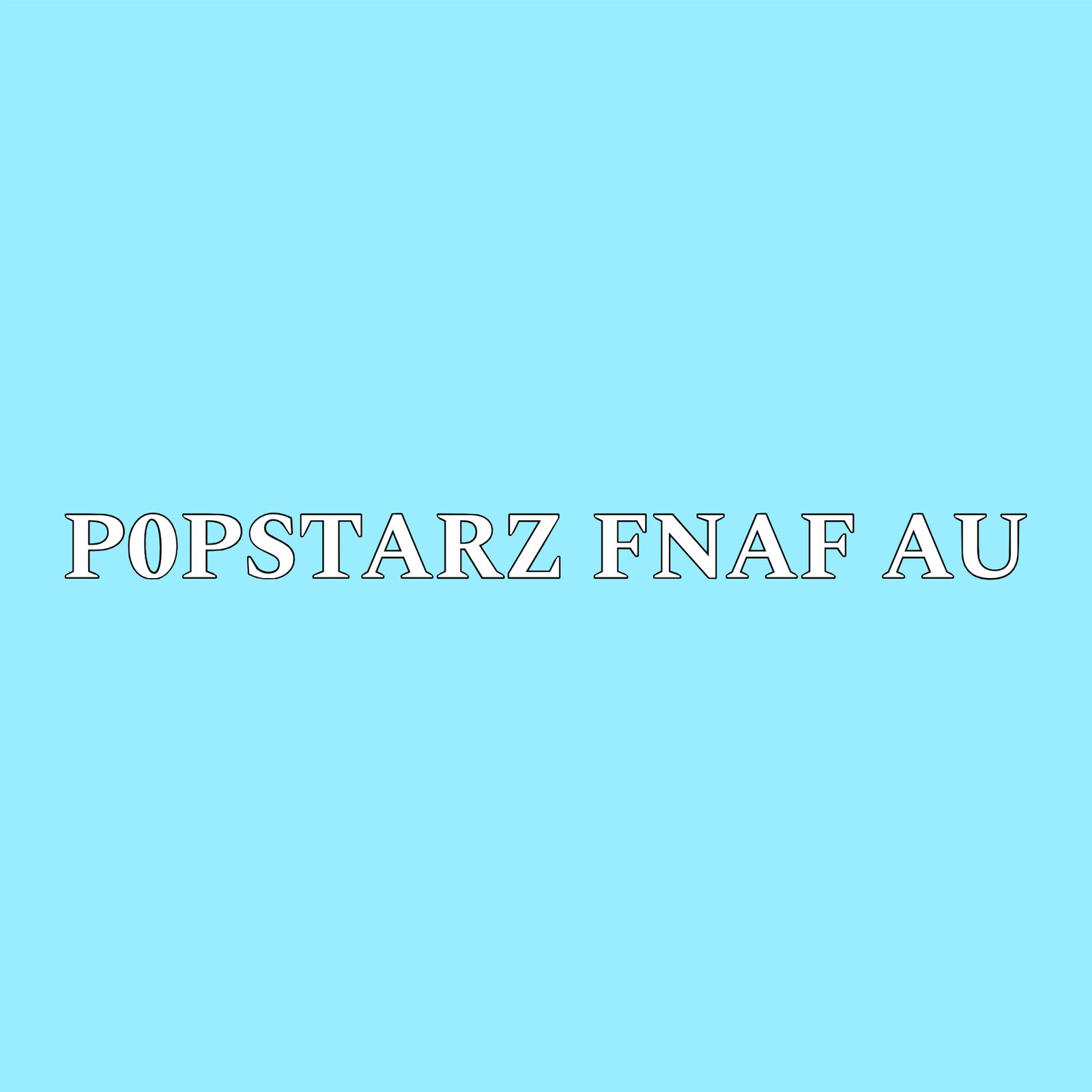 P0PSTARZ (FNAF AU)