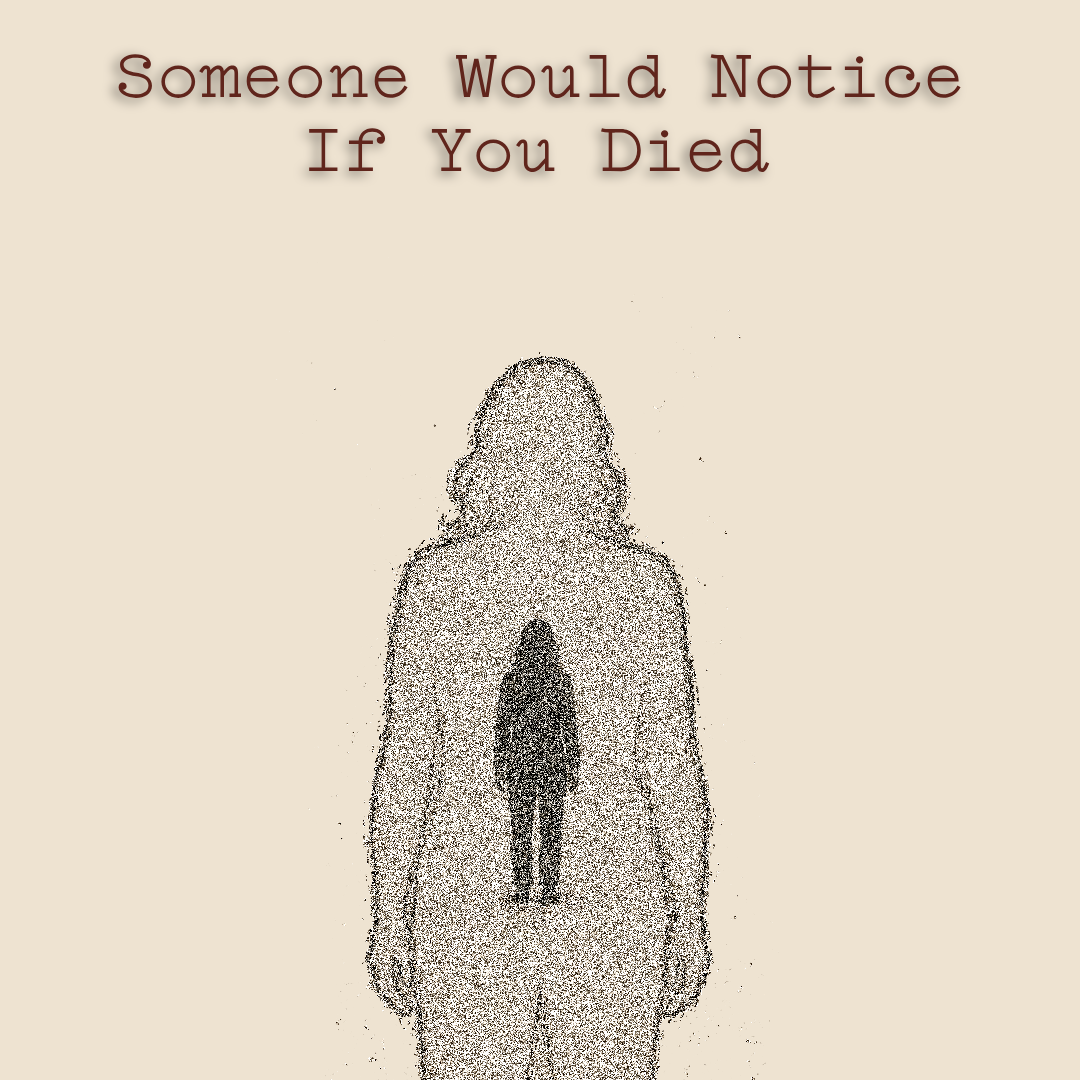 Someone Would Notice if You Died